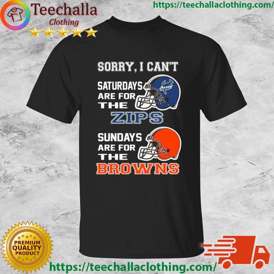Sorry I Can't Saturdays Are For The Akron Zips Sundays Are For The Cleveland Browns 2023 shirt
