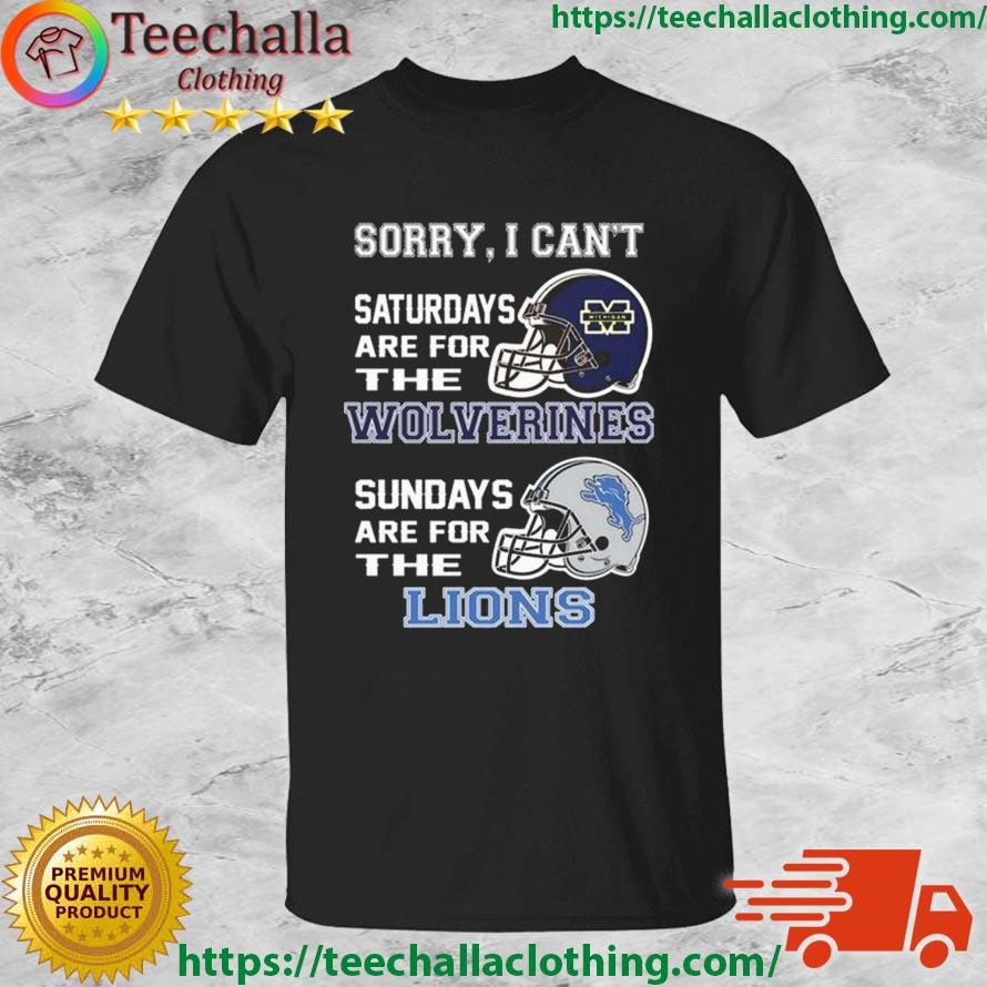 Sorry I Can't Saturdays Are For The Michigan Wolverines Sundays Are For The Detroit Lions 2023 shirt
