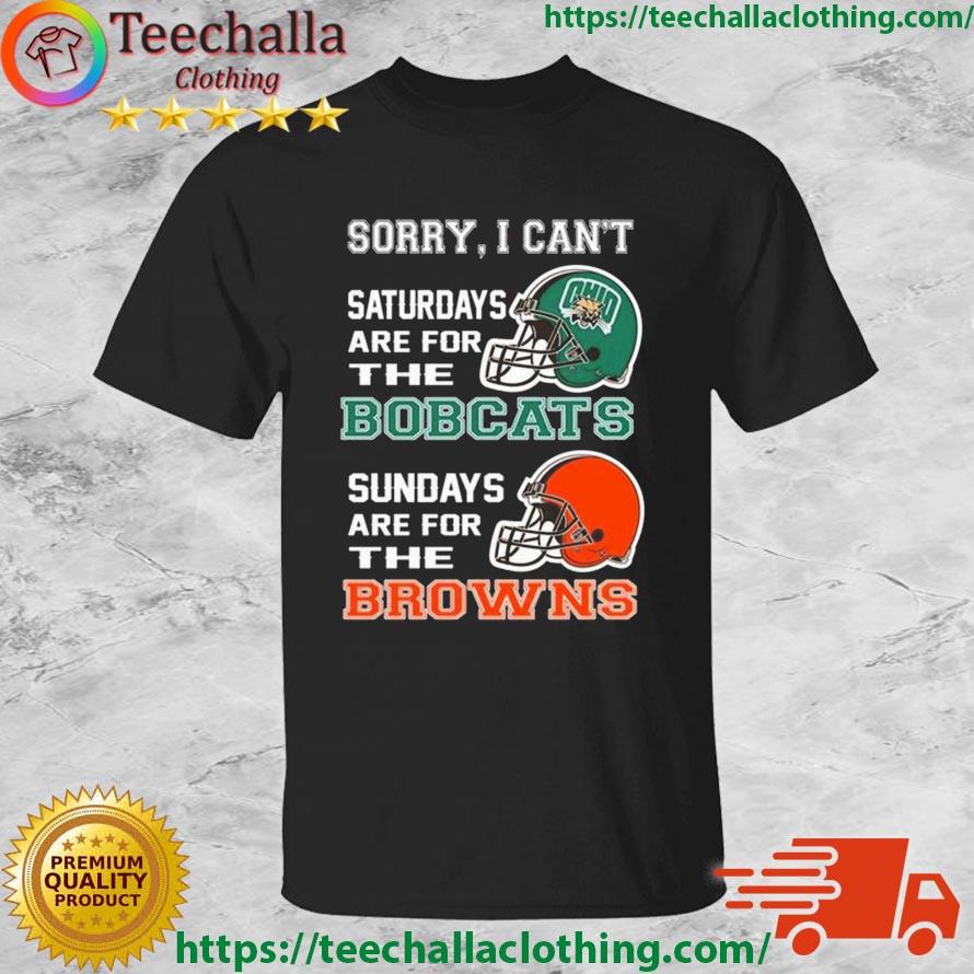 Sorry I Can't Saturdays Are For The Ohio Bobcats Sundays Are For The Cleveland Browns 2023 shirt