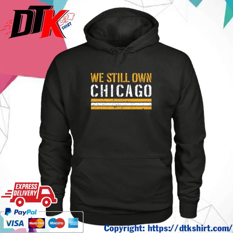 We Still Own Chicago Shirt hoodie