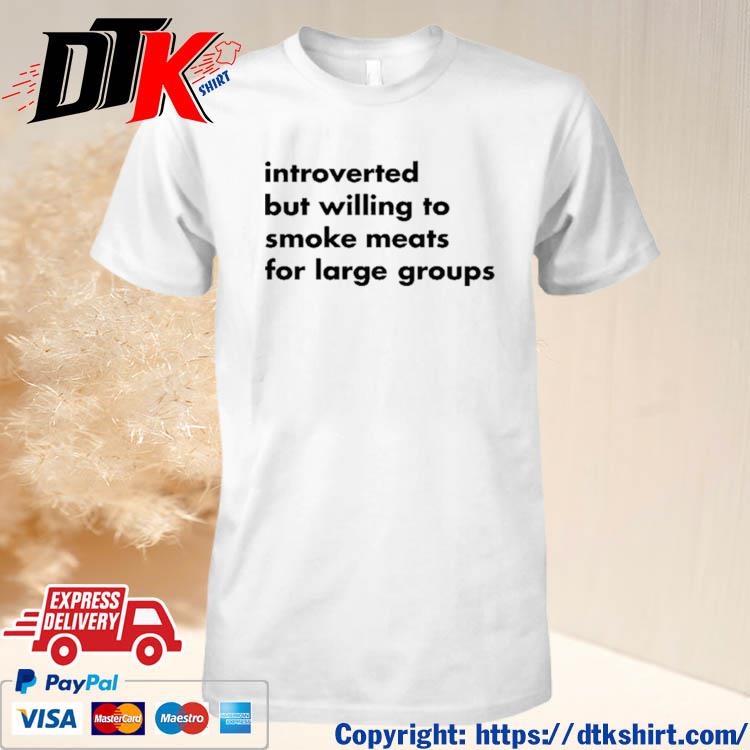 Introverted But Willing To Smoke Meats For Large Groups Shirt