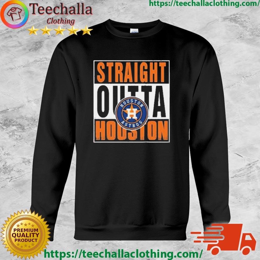 Straight Outta Houston Astros Shirt, hoodie, sweater, long sleeve