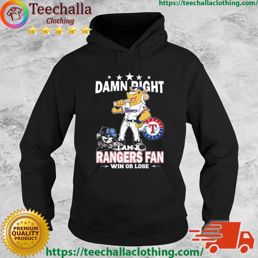 MLB Damn Right I Am A Texas Rangers Mascot Fan Win Or Lose Shirt Hoodie