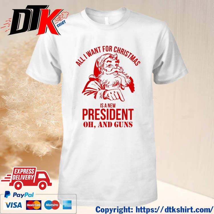Official Santa Claus All I Want For Christmas Is A New President Oh And Guns Shirt