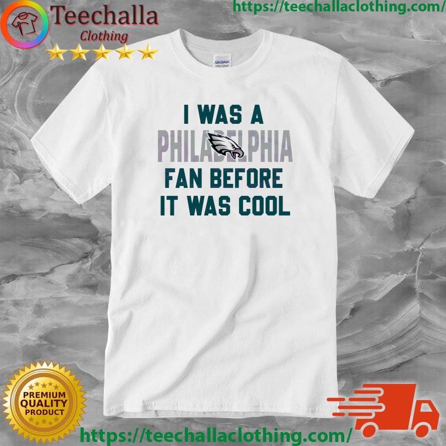 I Was A Philadelphia Eagles Fan Before It Was Cool Shirt