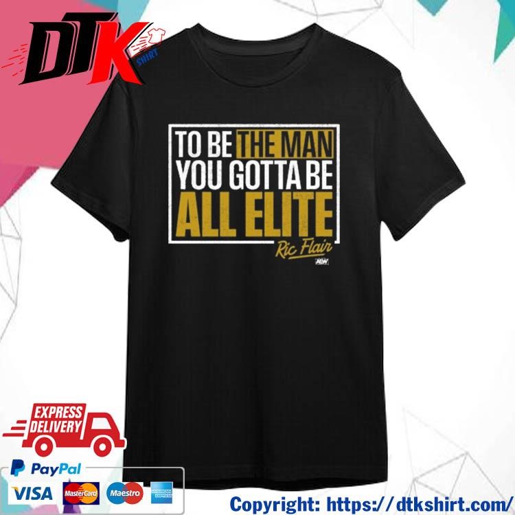 Official To Be The Man You Gotta Be All Elite Ric Flair Shirt