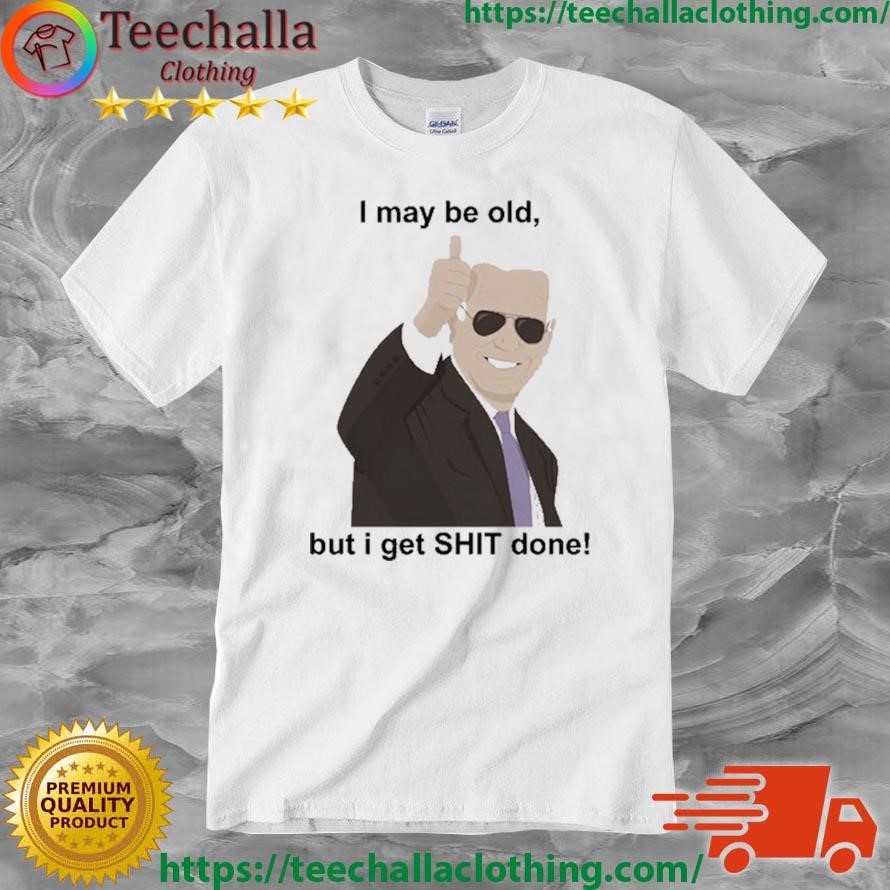 Official Joe Biden I May Be Old But I Get Shit Done T-shirt