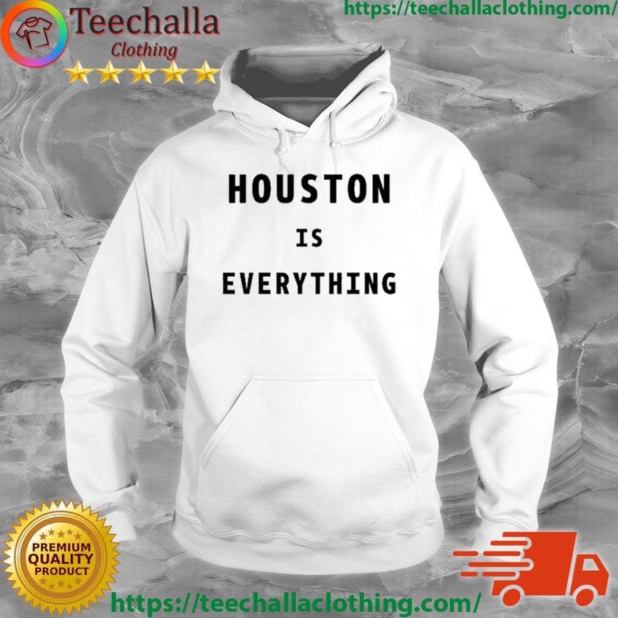Houston Is Everything Shirt Hoodie
