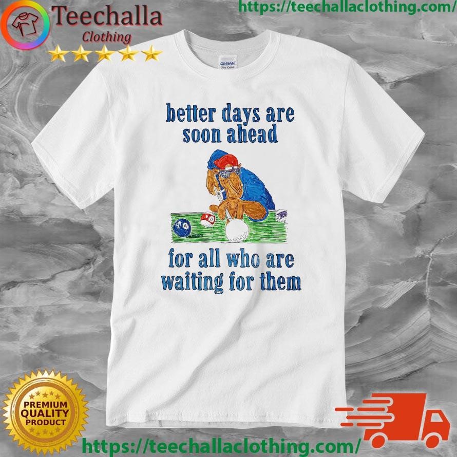 Official Official Better Days Are Soon Ahead For All Who Are Waiting For Them Shirt