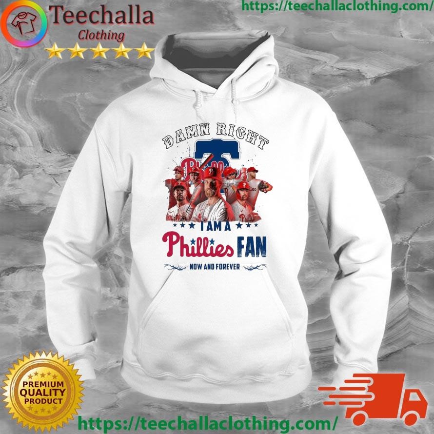 Official Philadelphia Phillies Damn Right I Am A Phillies Fan Now And Forever Hoodie
