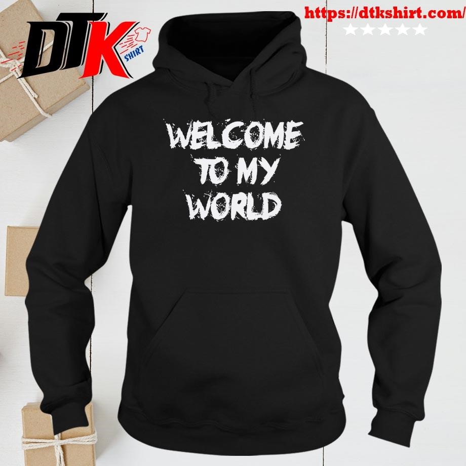 Welcome to My World Now Get the Fuck Out hoodie
